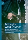 Policing the World on Screen: American Mythologies and Hollywood's Rogue Crimefighters By Marilyn Yaquinto Cover Image