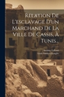 Relation De L'esclavage D'un Marchand De La Ville De Cassis, À Tunis... By Antoine Galland, Louis Mathieu Langlès (Created by) Cover Image