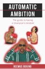 Automatic Ambition: The Guide To Having A Champion's Mindset Cover Image