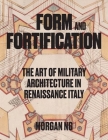 Form and Fortification: The Art of Military Architecture in Renaissance Italy Cover Image