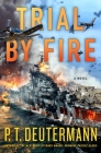Trial by Fire: A Novel (P. T. Deutermann WWII Novels) By P. T. Deutermann Cover Image