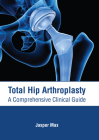 Total Hip Arthroplasty: A Comprehensive Clinical Guide By Jasper Max (Editor) Cover Image