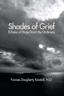 Shades of Grief: Echoes of Hope from the Darkness By Frances Dougherty Kendall Cover Image