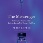 The Messenger: Moderna, the Vaccine, and the Business Gamble That Changed the World By Peter Loftus, Mike Lenz (Read by) Cover Image