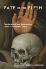 Fate of the Flesh: Secularization and Resurrection in the Seventeenth Century By Daniel Juan Gil Cover Image