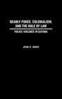 Deadly Force, Colonialism, and the Rule of Law: Police Violence in Guyana (Contributions in Comparative Colonial Studies #46) Cover Image