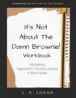 It's Not about the Damn Brownie! Workbook: Addressing Aggression, Trauma & Apathy in Black Males By L. G. Logan Cover Image