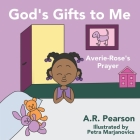God's Gifts To Me: Averie-Rose's Prayer By Petra Marjanovics (Illustrator), Ltyv Publishing (Editor), A. R. Pearson Cover Image