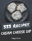 333 Cream Cheese Dip Recipes: A Highly Recommended Cream Cheese Dip Cookbook Cover Image