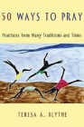 50 Ways to Pray: Practices from Many Traditions and Times Cover Image