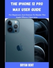 The iPhone 12 Pro Max User Guide: A Comprehensive Manual For Beginners And Seniors To Master The Apple IPhone 12 Pro Max Hidden Features With Tips And Cover Image