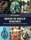 Discover the World of Decor Knots: A Book for Crafting Exquisite Jewelry and Accessories Cover Image