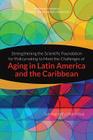 Strengthening the Scientific Foundation for Policymaking to Meet the Challenges of Aging in Latin America and the Caribbean: Summary of a Workshop By National Academies of Sciences Engineeri, Division of Behavioral and Social Scienc, Committee on Population Cover Image