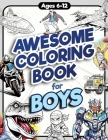 Awesome Coloring Book for Boys: Over 75 Coloring Activity featuring Ninjas, Cars, Dragons, Vehicles, Trucks, Dinosaurs, Space, Rockets, Wilderness, An Cover Image
