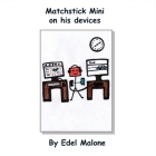 Matchstick Mini on his devices By Edel M. Malone Cover Image