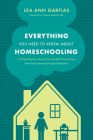 Everything You Need to Know about Homeschooling: A Comprehensive, Easy-To-Use Guide for the Journey from Early Learning Through Graduation By Lea Ann Garfias, Vincent Iannelli MD (Foreword by) Cover Image