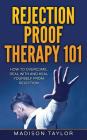 Rejection Proof Therapy 101: How To Overcome, Deal With And Heal Yourself From Rejection By Madison Taylor Cover Image