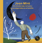 Joan Miró: Un círculo rojo, la luna y una algarroba en el bolsillo (Nuestros Ilustres) By Àfrica Fanló (Illustrator), Judith Barnés Cover Image