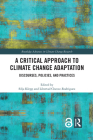 A Critical Approach to Climate Change Adaptation: Discourses, Policies and Practices (Routledge Advances in Climate Change Research) Cover Image