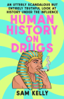Human History on Drugs: An Utterly Scandalous but Entirely Truthful Look at History Under the Influence By Sam Kelly Cover Image