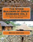The Stone Builders of Great Zimbabwe Vol 2: The Arabs, Sena, Portuguese, Bantu and British By Bryan Shiers Orford Cover Image