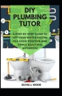 DIY Plumbing Tutor: A Step-By-Step Guide to Get Your Water System in a Good Position and Own a Beautiful Bathroom Cover Image