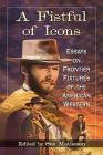 Fistful of Icons: Essays on Frontier Fixtures of the American Western By Sue Matheson (Editor) Cover Image