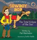 The Adventures of Cowboy Bob: Total Eclipse of the Sun By Pat Batchelor, Teofilo Padilla (Illustrator), Janie Owen-Bugh (Designed by) Cover Image