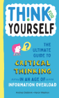 Think for Yourself: The Ultimate Guide to Critical Thinking in an Age of Information Overload and Misinformation. A Necessary Resource for Young Readers Who Take Information Found Online at Face Value. By Andrea Debbink, Aaron Meshon (Illustrator) Cover Image