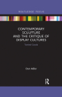 Contemporary Sculpture and the Critique of Display Cultures: Tainted Goods (Routledge Focus on Art History and Visual Studies) By Dan Adler Cover Image