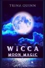 Wicca Moon Magic: An Illustrated Wicca Grimoire of Moon Rituals and Spells for Advanced and Beginner Witches. A Guide to Understanding a Cover Image