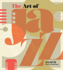 The Art of Jazz: A Visual History By Alyn Shipton, John Hasse (Foreword by) Cover Image