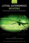Lethal Autonomous Weapons: Re-Examining the Law and Ethics of Robotic Warfare By Jai Galliott (Editor), Duncan Macintosh (Editor), Jens David Ohlin (Editor) Cover Image