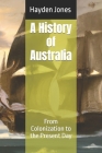 A History of Australia: From Colonization to the Present Day By Hayden Jones Cover Image