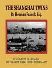 The Shanghai Twins: It's Nighttime in Shanghai, Do You Know Where Your Children Are? By Herman D. Franck Esq Cover Image