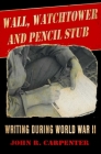 Wall, Watchtower, and Pencil Stub: Writing During World War II Cover Image