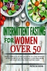 Intermittent Fasting for Women Over 50: The Complete Guide on How to Lose Weight After 50 with 30-Day Weight Loss Program and Easy Recipes for Fasting By Patricia Bohn Cover Image