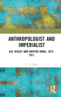 Anthropologist and Imperialist: H.H. Risley and British India, 1873-1911 By C. J. Fuller Cover Image