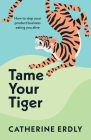 Tame Your Tiger: How to Stop Your Product Business Eating You Alive Cover Image