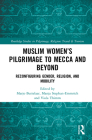 Muslim Women's Pilgrimage to Mecca and Beyond: Reconfiguring Gender, Religion, and Mobility (Routledge Studies in Pilgrimage) Cover Image