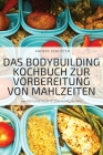 Das Bodybuilding Kochbuch Zur Vorbereitung Von Mahlzeiten Cover Image