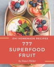 Oh! 777 Homemade Superfood Fruit Recipes: A Must-have Homemade Superfood Fruit Cookbook for Everyone By Nanci Pilcher Cover Image