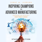 Inspiring Champions in Advanced Manufacturing: Student Edition: Discover the Path to a Debt-Free Career By Terry M. Iverson, Todd Robertson (Read by) Cover Image