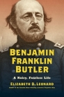 Benjamin Franklin Butler: A Noisy, Fearless Life (Civil War America) By Elizabeth D. Leonard Cover Image