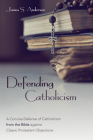 Defending Catholicism: A Concise Defense of Catholicism from the Bible against Classic Protestant Objections By James S. Anderson Cover Image