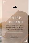 Cheap Iceland: How to Travel This Expensive Country on a Tight Budget By Alex J. Weber Cover Image