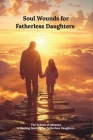 Soul Wounds for Fatherless Daughters: The Echoes of Absence.: a Healing Journey for Fatherless Daughters By Kellie Diane Cover Image