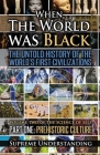 When The World Was Black, Part One: The Untold History of the World's First Civilizations Prehistoric Culture By Supreme Understanding Cover Image