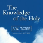 The Knowledge of the Holy By A. W. Tozer, Scott Brick (Read by) Cover Image