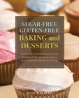 Sugar-Free Gluten-Free Baking and Desserts: Recipes for Healthy and Delicious Cookies, Cakes, Muffins, Scones, Pies, Puddings, Breads and Pizzas By Kelly E. Keough Cover Image